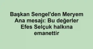 Başkan Sengel'den Meryem Ana mesajı: Bu değerler Efes Selçuk halkına emanettir