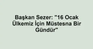 Başkan Sezer: "16 Ocak Ülkemiz İçin Müstesna Bir Gündür"