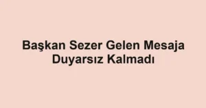 Başkan Sezer Gelen Mesaja Duyarsız Kalmadı