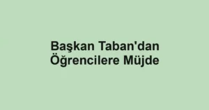 Başkan Taban'dan Öğrencilere Müjde