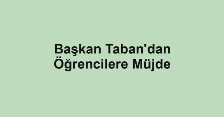 Başkan Taban'dan Öğrencilere Müjde