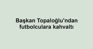 Başkan Topaloğlu'ndan futbolculara kahvaltı