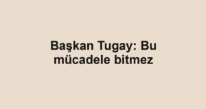 Başkan Tugay: Bu mücadele bitmez