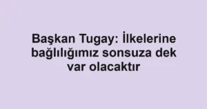 Başkan Tugay: İlkelerine bağlılığımız sonsuza dek var olacaktır