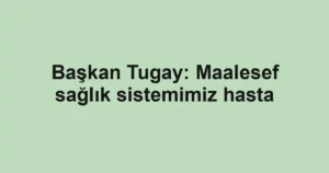 Başkan Tugay: Maalesef sağlık sistemimiz hasta