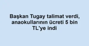 Başkan Tugay talimat verdi, anaokullarının ücreti 5 bin TL'ye indi