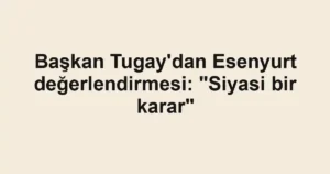 Başkan Tugay'dan Esenyurt değerlendirmesi: "Siyasi bir karar"