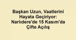 Başkan Uzun, Vaatlerini Hayata Geçiriyor: Narlıdere'de 15 Kasım'da Çifte Açılış
