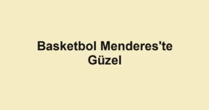 Basketbol Menderes'te Güzel