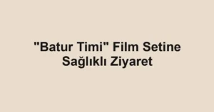 "Batur Timi" Film Setine Sağlıklı Ziyaret