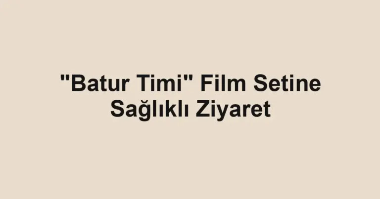 "Batur Timi" Film Setine Sağlıklı Ziyaret