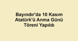 Bayındır'da 10 Kasım Atatürk'ü Anma Günü Töreni Yapıldı