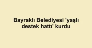 Bayraklı Belediyesi 'yaşlı destek hattı' kurdu