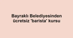 Bayraklı Belediyesinden ücretsiz 'barista' kursu