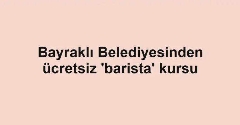 Bayraklı Belediyesinden ücretsiz 'barista' kursu