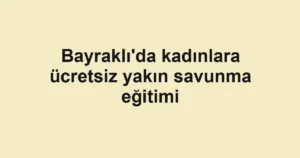 Bayraklı'da kadınlara ücretsiz yakın savunma eğitimi