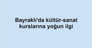 Bayraklı'da kültür-sanat kurslarına yoğun ilgi