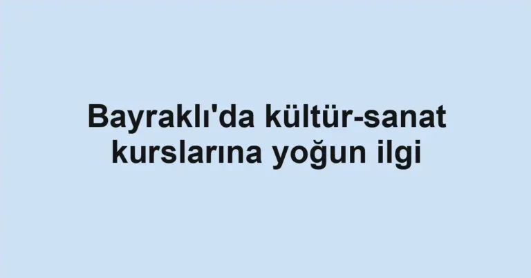 Bayraklı'da kültür-sanat kurslarına yoğun ilgi