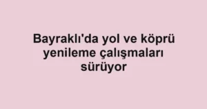 Bayraklı'da yol ve köprü yenileme çalışmaları sürüyor