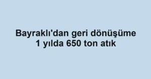 Bayraklı'dan geri dönüşüme 1 yılda 650 ton atık