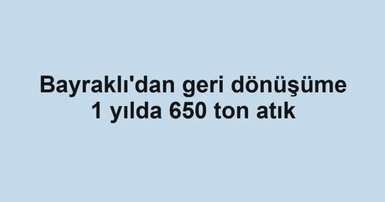 Bayraklı'dan geri dönüşüme 1 yılda 650 ton atık