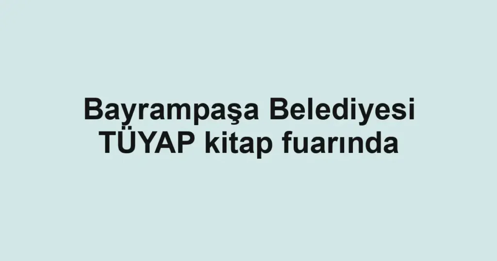 Bayrampaşa Belediyesi TÜYAP kitap fuarında