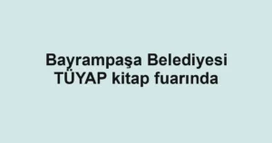 Bayrampaşa Belediyesi TÜYAP kitap fuarında