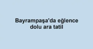 Bayrampaşa'da eğlence dolu ara tatil