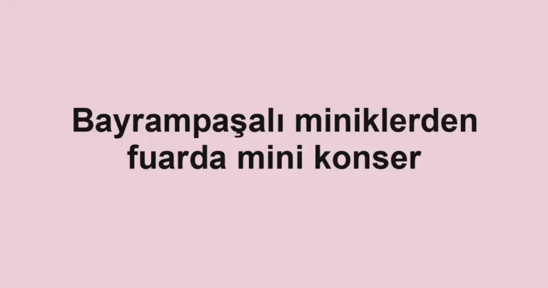 Bayrampaşalı miniklerden fuarda mini konser