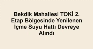 Bekdik Mahallesi TOKİ 2. Etap Bölgesinde Yenilenen İçme Suyu Hattı Devreye Alındı