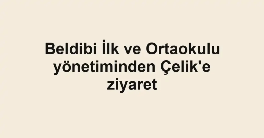 Beldibi İlk ve Ortaokulu yönetiminden Çelik'e ziyaret