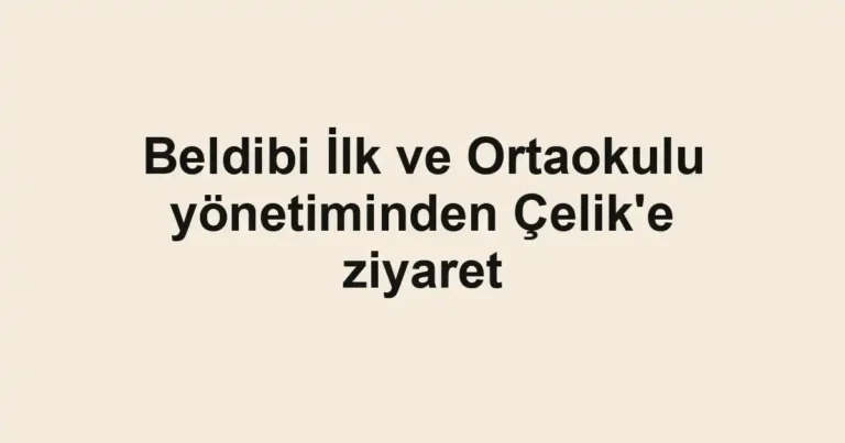 Beldibi İlk ve Ortaokulu yönetiminden Çelik'e ziyaret