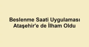 Beslenme Saati Uygulaması Ataşehir'e de İlham Oldu