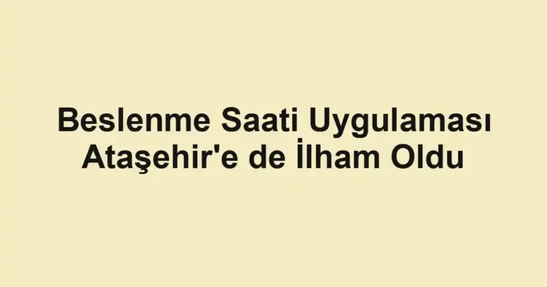 Beslenme Saati Uygulaması Ataşehir'e de İlham Oldu