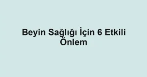 Beyin Sağlığı İçin 6 Etkili Önlem