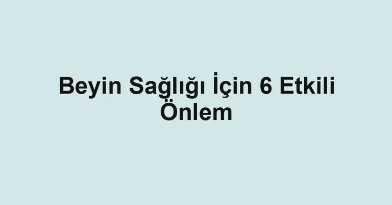 Beyin Sağlığı İçin 6 Etkili Önlem