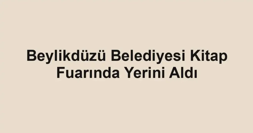 Beylikdüzü Belediyesi Kitap Fuarında Yerini Aldı