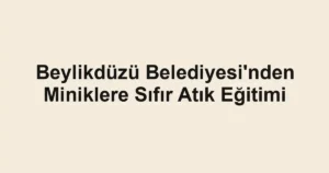 Beylikdüzü Belediyesi'nden Miniklere Sıfır Atık Eğitimi