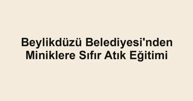 Beylikdüzü Belediyesi'nden Miniklere Sıfır Atık Eğitimi