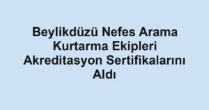 Beylikdüzü Nefes Arama Kurtarma Ekipleri Akreditasyon Sertifikalarını Aldı