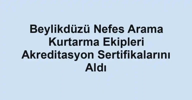 Beylikdüzü Nefes Arama Kurtarma Ekipleri Akreditasyon Sertifikalarını Aldı