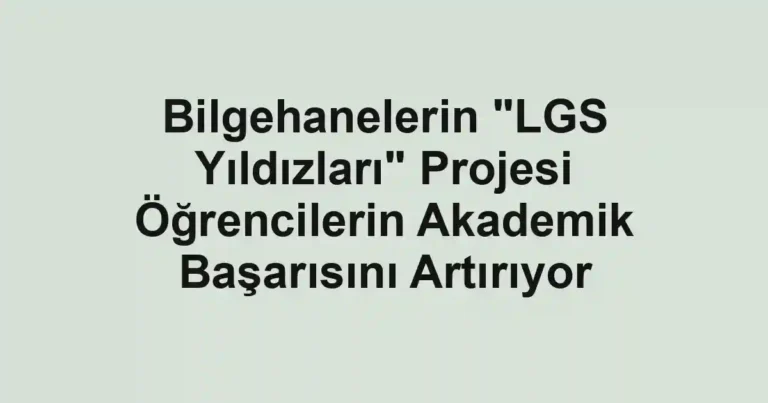 Bilgehanelerin "LGS Yıldızları" Projesi Öğrencilerin Akademik Başarısını Artırıyor