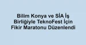 Bilim Konya ve SİA İş Birliğiyle TeknoFest İçin Fikir Maratonu Düzenlendi