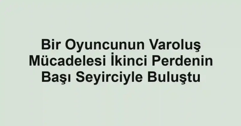 Bir Oyuncunun Varoluş Mücadelesi İkinci Perdenin Başı Seyirciyle Buluştu