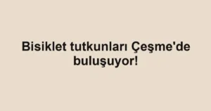 Bisiklet tutkunları Çeşme'de buluşuyor!