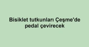 Bisiklet tutkunları Çeşme'de pedal çevirecek