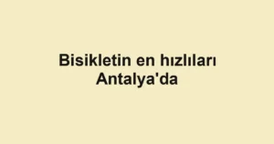 Bisikletin en hızlıları Antalya'da