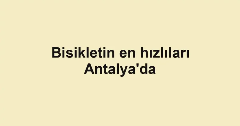 Bisikletin en hızlıları Antalya'da