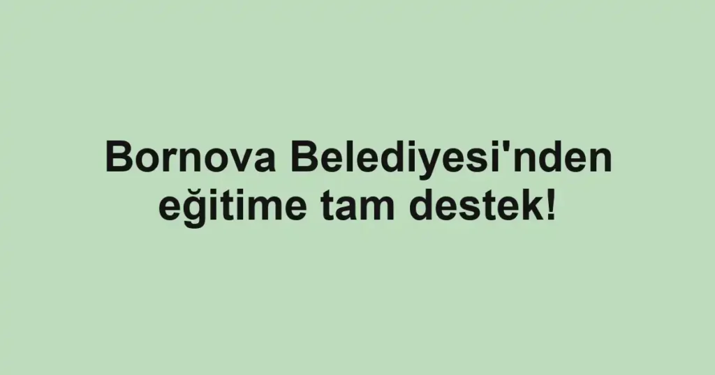 Bornova Belediyesi'nden eğitime tam destek!