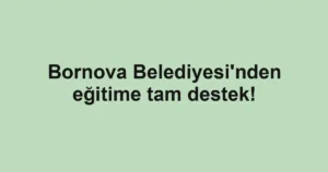 Bornova Belediyesi'nden eğitime tam destek!